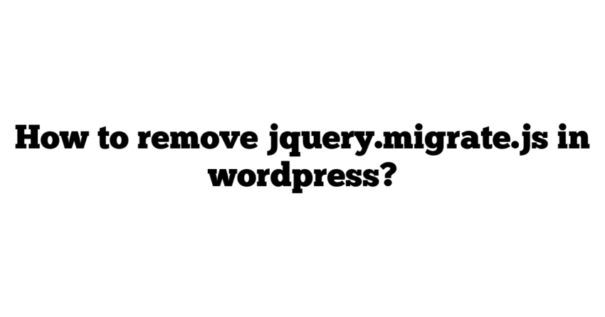 How to remove jquery.migrate.js in wordpress?