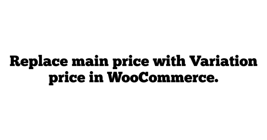 Replace main price with Variation price in WooCommerce.