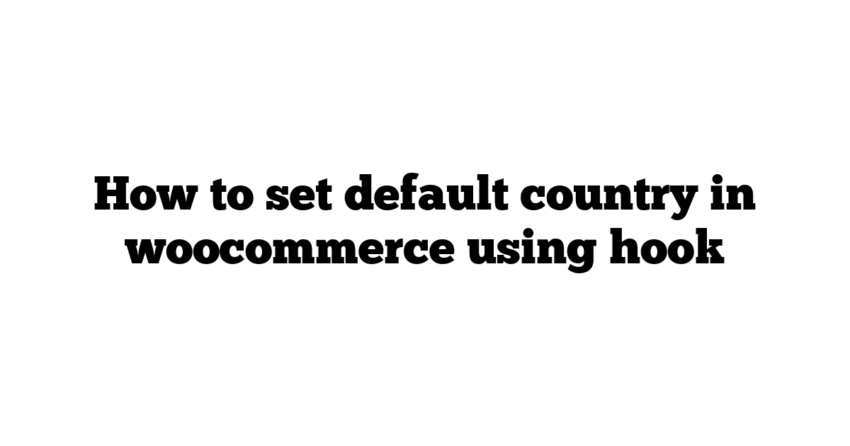 How to set default country in woocommerce using hook