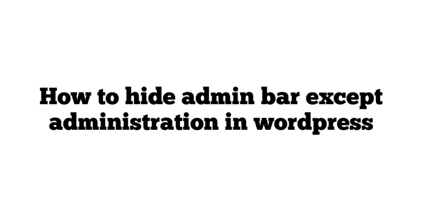 How to hide admin bar except administration in wordpress