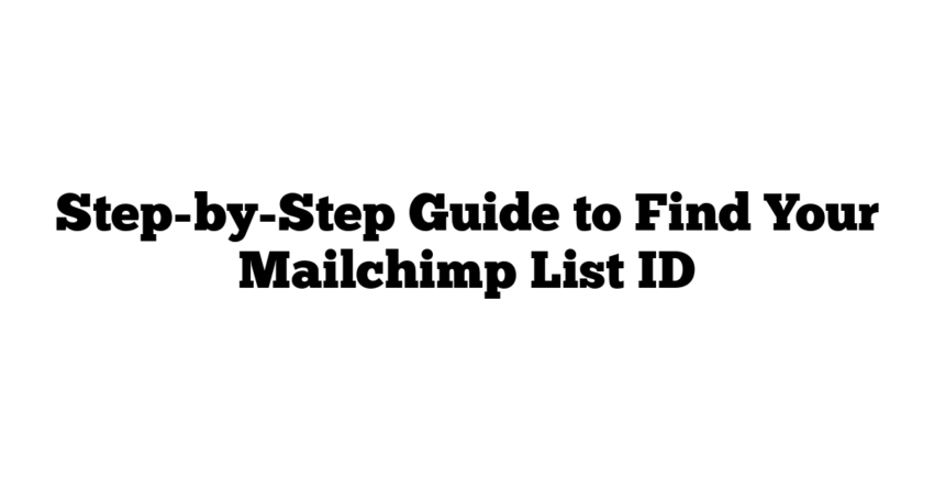 Step-by-Step Guide to Find Your Mailchimp List ID